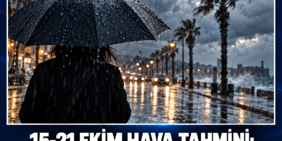 15-21 EKİM HAVA TAHMİNİ: SAĞANAK VE GÖK GÜRÜLTÜLÜ YAĞIŞ BEKLENİYOR