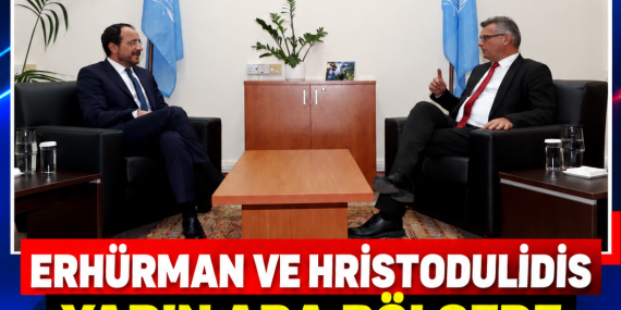 ERHÜRMAN VE HRİSTODULİDİS YARIN ARA BÖLGEDE GÖRÜŞECEK