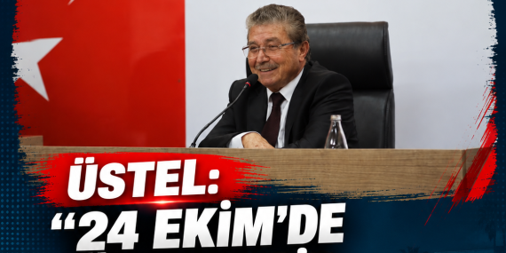 ÜSTEL: “24 EKİM’DE ÜLKEYE BİR DEMOKRASİ ŞÖLENİ YAŞATACAĞIZ”