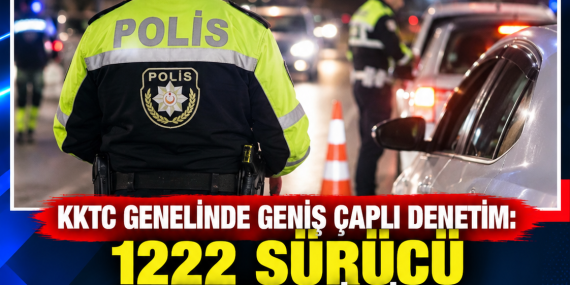 KKTC GENELİNDE GENİŞ ÇAPLI DENETİM: 1222 SÜRÜCÜ RAPOR EDİLDİ, 37 İKAMET İZİNSİZ KİŞİ TESPİT EDİLDİ