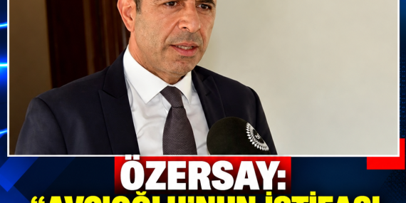 ÖZERSAY: “AVCIOĞLU’NUN İSTİFASI MYK TARAFINDAN KABUL EDİLMEDİ”